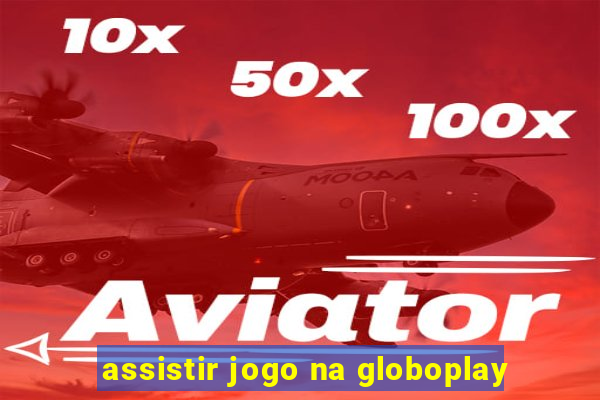 assistir jogo na globoplay